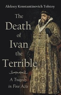 bokomslag The Death Of Ivan The Terrible - A Tragedy In Five Acts