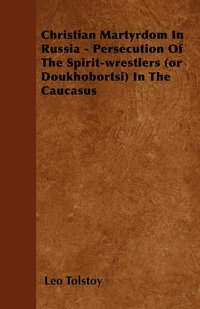 bokomslag Christian Martyrdom In Russia - Persecution Of The Spirit-wrestlers (or Doukhobortsi) In The Caucasus