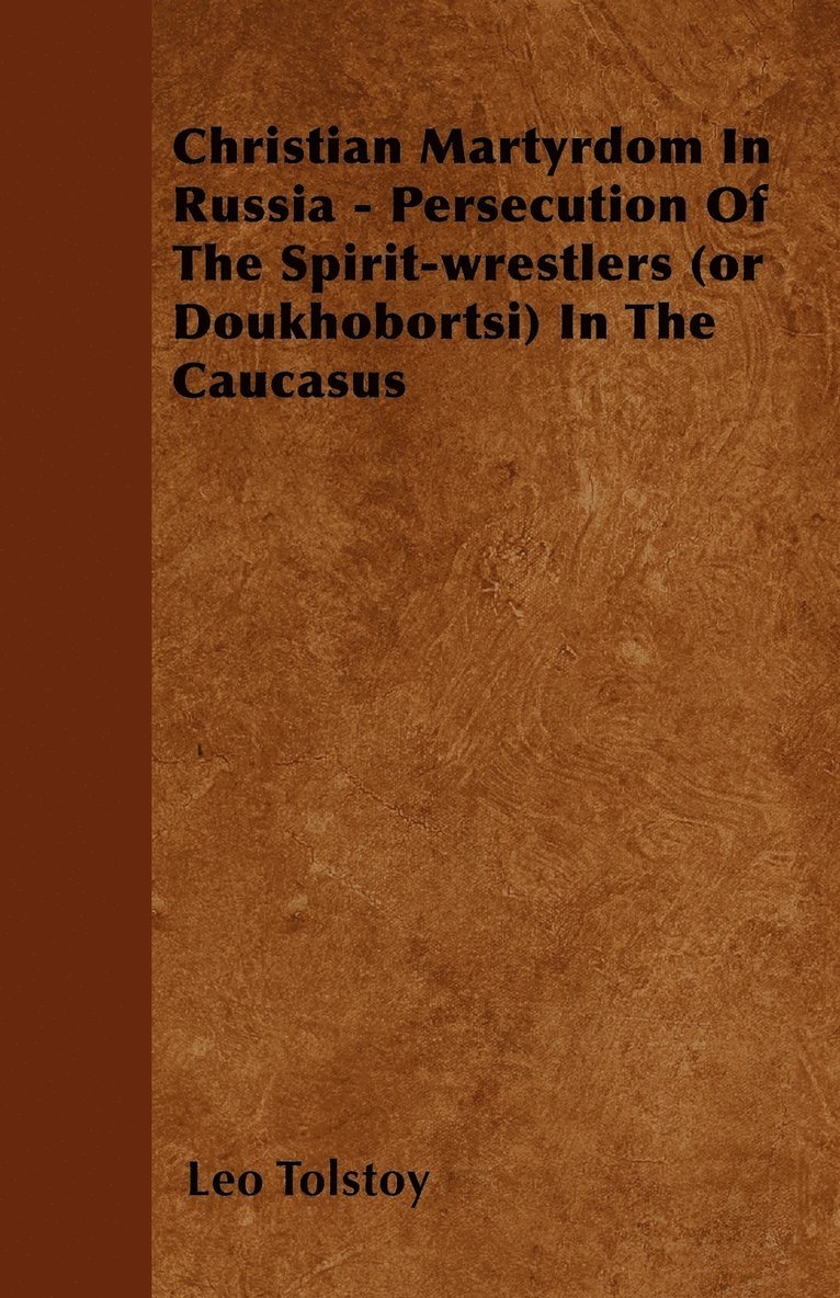 Christian Martyrdom In Russia - Persecution Of The Spirit-wrestlers (or Doukhobortsi) In The Caucasus 1