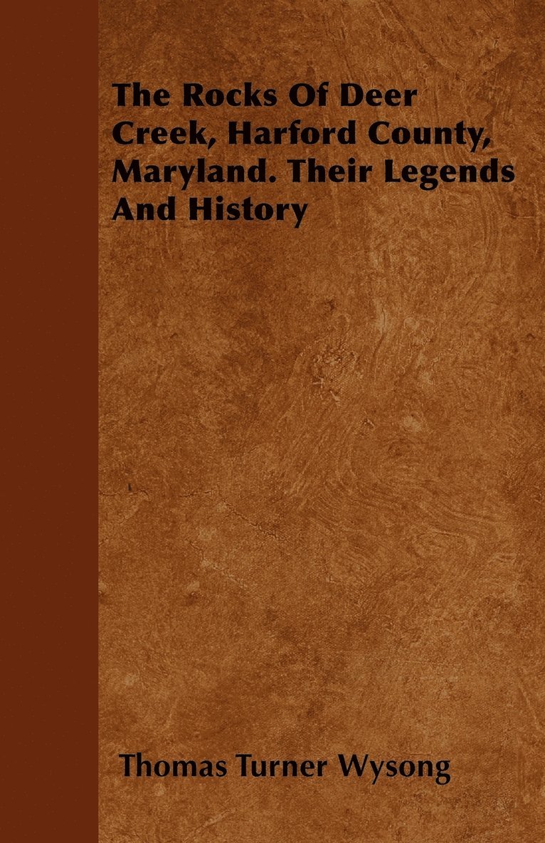 The Rocks Of Deer Creek, Harford County, Maryland. Their Legends And History 1