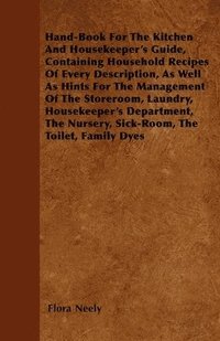 bokomslag Hand-Book For The Kitchen And Housekeeper's Guide, Containing Household Recipes Of Every Description, As Well As Hints For The Management Of The Storeroom, Laundry, Housekeeper's Department, The