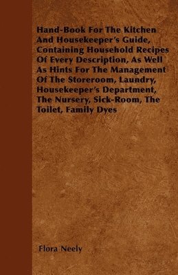 bokomslag Hand-Book For The Kitchen And Housekeeper's Guide, Containing Household Recipes Of Every Description, As Well As Hints For The Management Of The Storeroom, Laundry, Housekeeper's Department, The