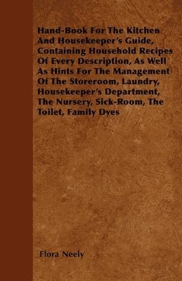 Hand-Book For The Kitchen And Housekeeper's Guide, Containing Household Recipes Of Every Description, As Well As Hints For The Management Of The Storeroom, Laundry, Housekeeper's Department, The 1