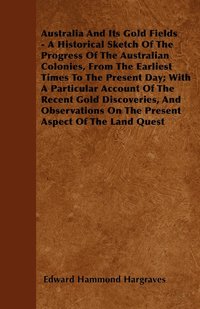 bokomslag Australia And Its Gold Fields - A Historical Sketch Of The Progress Of The Australian Colonies, From The Earliest Times To The Present Day; With A Particular Account Of The Recent Gold Discoveries,