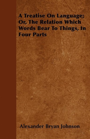 bokomslag A Treatise On Language; Or, The Relation Which Words Bear To Things, In Four Parts