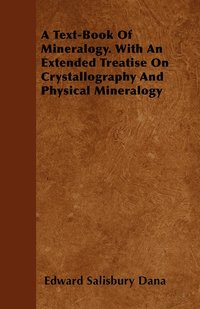 bokomslag A Text-Book Of Mineralogy. With An Extended Treatise On Crystallography And Physical Mineralogy