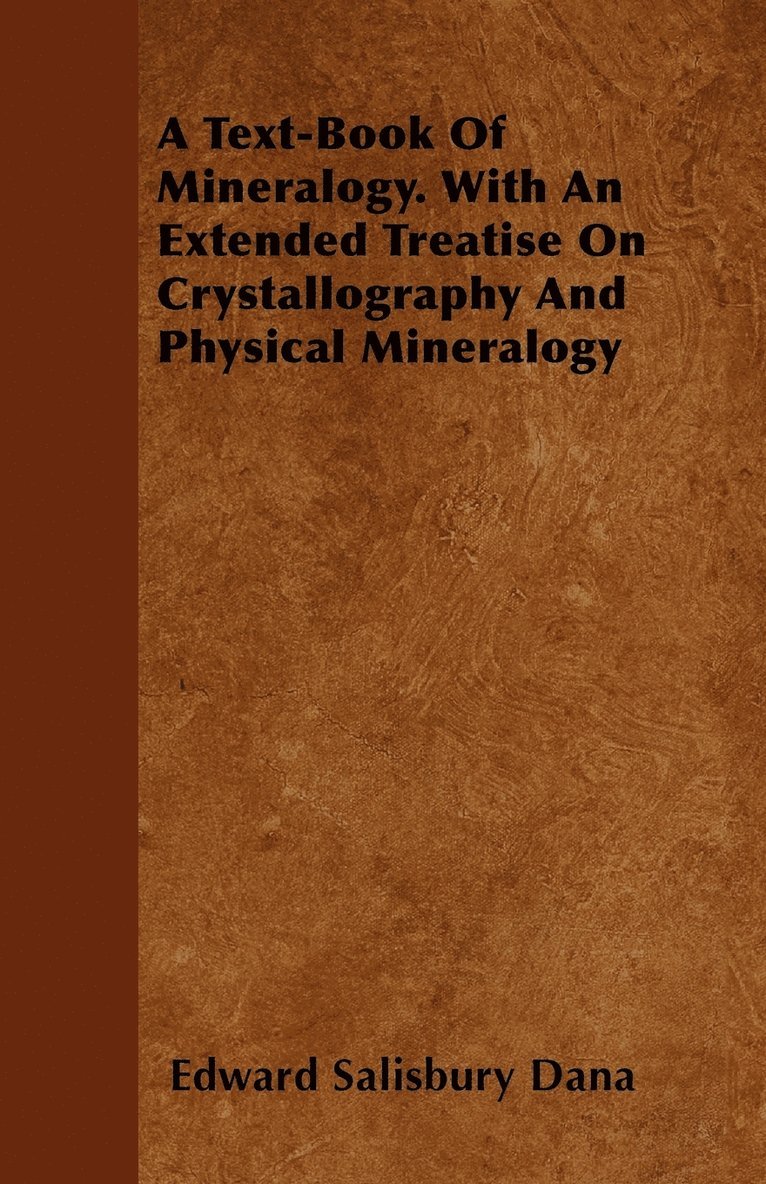 A Text-Book Of Mineralogy. With An Extended Treatise On Crystallography And Physical Mineralogy 1