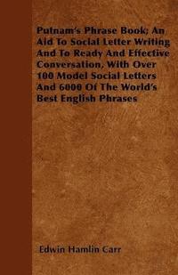bokomslag Putnam's Phrase Book; An Aid To Social Letter Writing And To Ready And Effective Conversation, With Over 100 Model Social Letters And 6000 Of The World's Best English Phrases