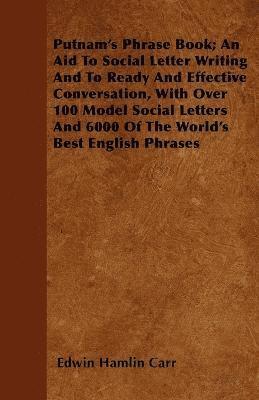 Putnam's Phrase Book; An Aid To Social Letter Writing And To Ready And Effective Conversation, With Over 100 Model Social Letters And 6000 Of The World's Best English Phrases 1