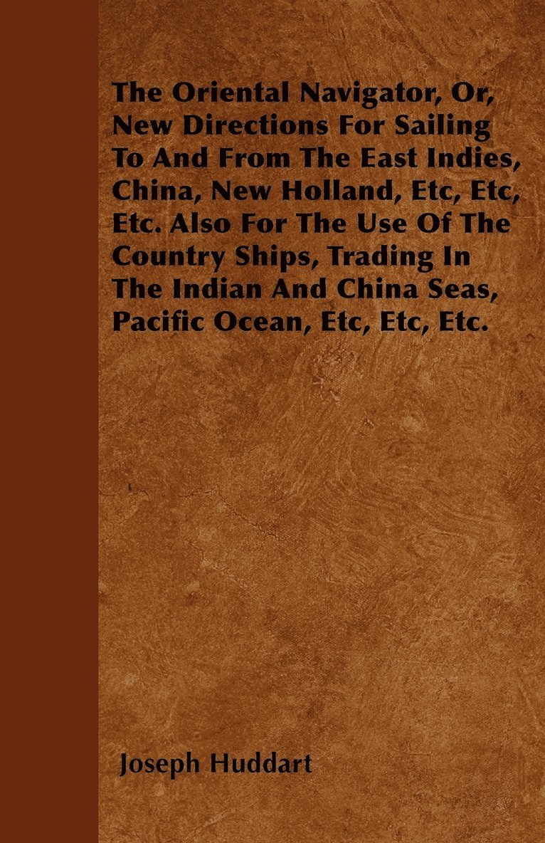 Joseph Huddart - Oriental Navigator, Or, New Directions For Sailing To And From The East Indies, China, New Holland, Etc, Etc, Etc. Also For The Use Of The Country Ships, Trading In The Indian And China Seas, Pacific Ocean, Etc, Etc, Etc., Häftad