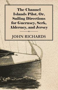 bokomslag The Channel Islands Pilot, Or, Sailing Directions For Guernsey, Serk, Alderney, And Jersey