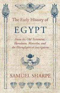 bokomslag The Early History Of Egypt, From The Old Testament, Herodotus, Manetho, And The Hieroglyphical Inscriptions