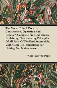 bokomslag The Model T Ford Car; It's Construction, Operation And Repair. A Complete Practical Treatise Explaining The Operating Principles Of All Parts Of The Ford Automobile, With Complete Instructions For