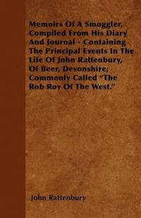 bokomslag Memoirs Of A Smuggler, Compiled From His Diary And Journal - Containing The Principal Events In The Life Of John Rattenbury, Of Beer, Devonshire; Commonly Called 'The Rob Roy Of The West.'