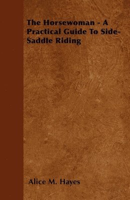 The Horsewoman - A Practical Guide To Side-Saddle Riding 1