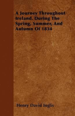 Journey Throughout Ireland. During The Spring, Summer, And Autumn Of 1834