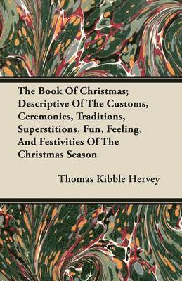 bokomslag The Book Of Christmas; Descriptive Of The Customs, Ceremonies, Traditions, Superstitions, Fun, Feeling, And Festivities Of The Christmas Season