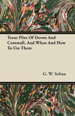 bokomslag Trout Flies Of Devon And Cornwall, And When And How To Use Them