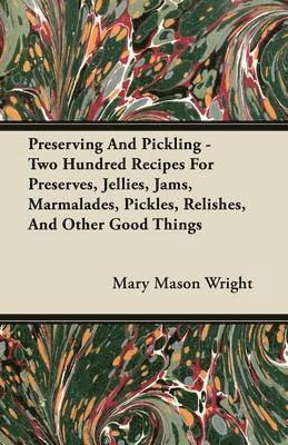 Preserving And Pickling - Two Hundred Recipes For Preserves, Jellies, Jams, Marmalades, Pickles, Relishes, And Other Good Things 1