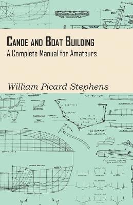 Canoe And Boat Building - A Complete Manual For Amateurs.