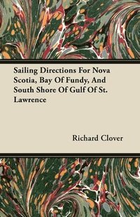 bokomslag Sailing Directions For Nova Scotia, Bay Of Fundy, And South Shore Of Gulf Of St. Lawrence