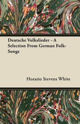 Horatio Stevens White - Deutsche Volkslieder - A Selection From German Folk-Songs, Häftad