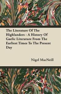 bokomslag The Literature Of The Highlanders - A History Of Gaelic Literature From The Earliest Times To The Present Day
