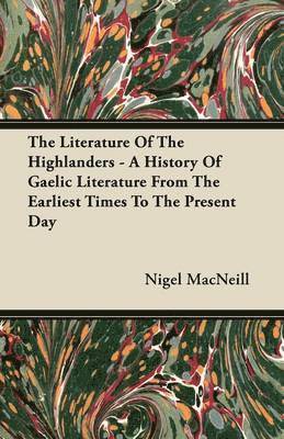 The Literature Of The Highlanders - A History Of Gaelic Literature From The Earliest Times To The Present Day 1