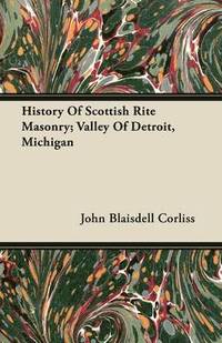 bokomslag History Of Scottish Rite Masonry; Valley Of Detroit, Michigan