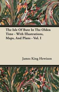 bokomslag The Isle Of Bute In The Olden Time - With Illustrations, Maps, And Plans - Vol. I