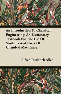 An Introduction To Chemical Engineering; An Elementary Textbook For The Use Of Students And Users Of Chemical Machinery 1