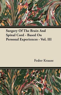 Fedor Krause - Surgery Of The Brain And Spinal Cord - Based On Personal Experiences - Vol. III, Häftad