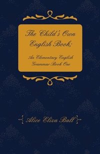 bokomslag The Child's Own English Book; An Elementary English Grammar - Book 1