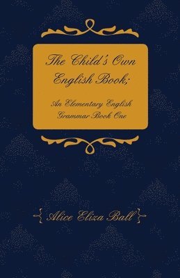 Child's Own English Book; An Elementary English Grammar - Book 1