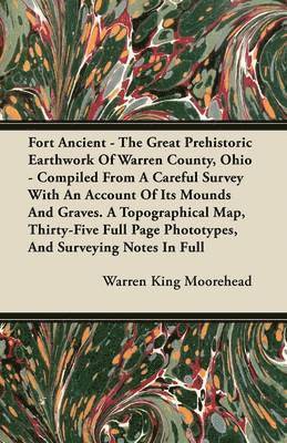 bokomslag Fort Ancient - The Great Prehistoric Earthwork Of Warren County, Ohio - Compiled From A Careful Survey With An Account Of Its Mounds And Graves. A Topographical Map, Thirty-Five Full Page Phototypes,