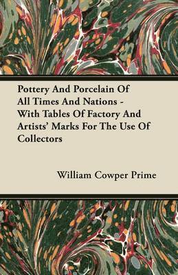 William Cowper Prime - Pottery And Porcelain Of All Times And Nations - With Tables Of Factory And Artists' Marks For The Use Of Collectors, Häftad
