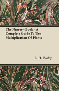 bokomslag The Nursery-Book - A Complete Guide To The Multiplication Of Plants