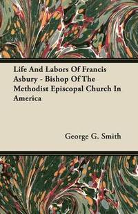 bokomslag Life And Labors Of Francis Asbury - Bishop Of The Methodist Episcopal Church In America