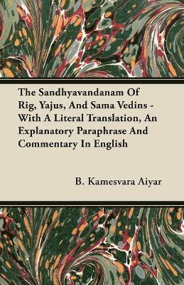 The Sandhyavandanam Of Rig, Yajus, And Sama Vedins - With A Literal Translation, An Explanatory Paraphrase And Commentary In English 1