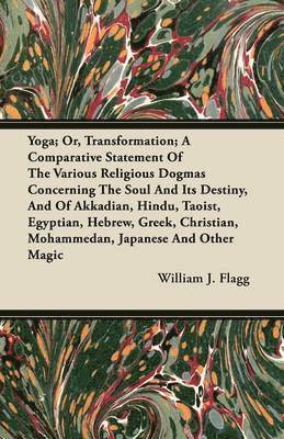 bokomslag Yoga; Or, Transformation; A Comparative Statement Of The Various Religious Dogmas Concerning The Soul And Its Destiny, And Of Akkadian, Hindu, Taoist, Egyptian, Hebrew, Greek, Christian, Mohammedan,