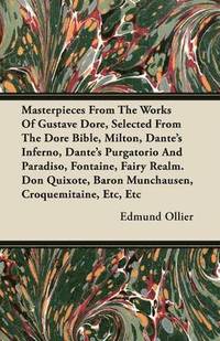 bokomslag Masterpieces From The Works Of Gustave Dore, Selected From The Dore Bible, Milton, Dante's Inferno, Dante's Purgatorio And Paradiso, Fontaine, Fairy Realm. Don Quixote, Baron Munchausen,