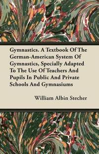 bokomslag Gymnastics. A Textbook Of The German-American System Of Gymnastics, Specially Adapted To The Use Of Teachers And Pupils In Public And Private Schools And Gymnasiums