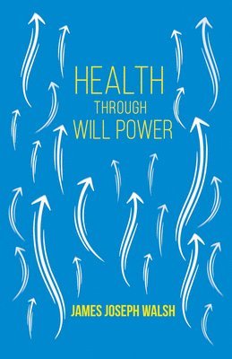James Joseph Walsh - Health Through Will Power, Häftad