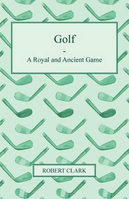 Robert Clark - Golf - A Royal And Ancient Game, Häftad