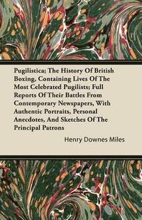 bokomslag Pugilistica; The History Of British Boxing, Containing Lives Of The Most Celebrated Pugilists; Full Reports Of Their Battles From Contemporary Newspapers, With Authentic Portraits, Personal