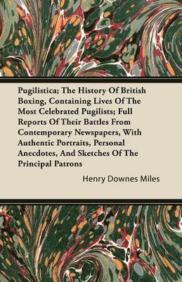 Pugilistica; The History Of British Boxing, Containing Lives Of The Most Celebrated Pugilists; Full Reports Of Their Battles From Contemporary Newspapers, With Authentic Portraits, Personal 1