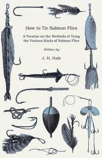 bokomslag How To Tie Salmon Flies - A Treatise On The Methods Of Tying The Various Kinds Of Salmon Flies - With Illustrated Directions And Containing The Dressing Of Forthy Flies