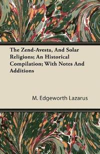 bokomslag The Zend-Avesta, And Solar Religions; An Historical Compilation; With Notes And Additions