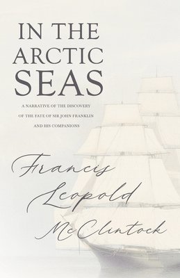 Voyage Of The Fox In The Arctic Seas; A Narrative Of The Discovery Of The Fate Of Sir John Franklin And His Companions