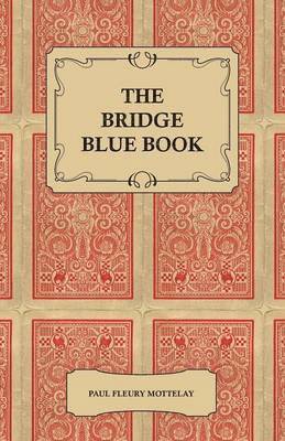 bokomslag The Bridge Blue Book - A Compilation Of Opinions Of The Leading Bridge Authorities On Leads, Declarations, Inferences, And The General Play Of The Game